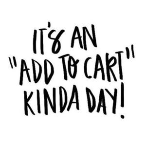 IT'S AN ADD TO CART KINDA DAY!! :D